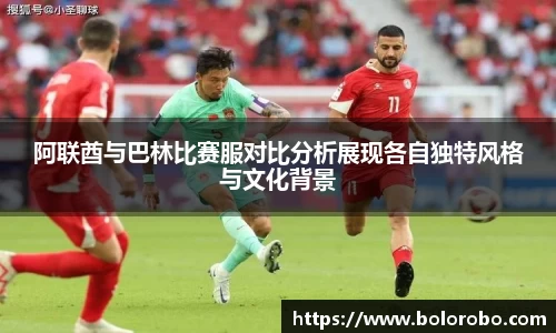 阿联酋与巴林比赛服对比分析展现各自独特风格与文化背景