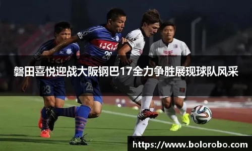 磐田喜悦迎战大阪钢巴17全力争胜展现球队风采